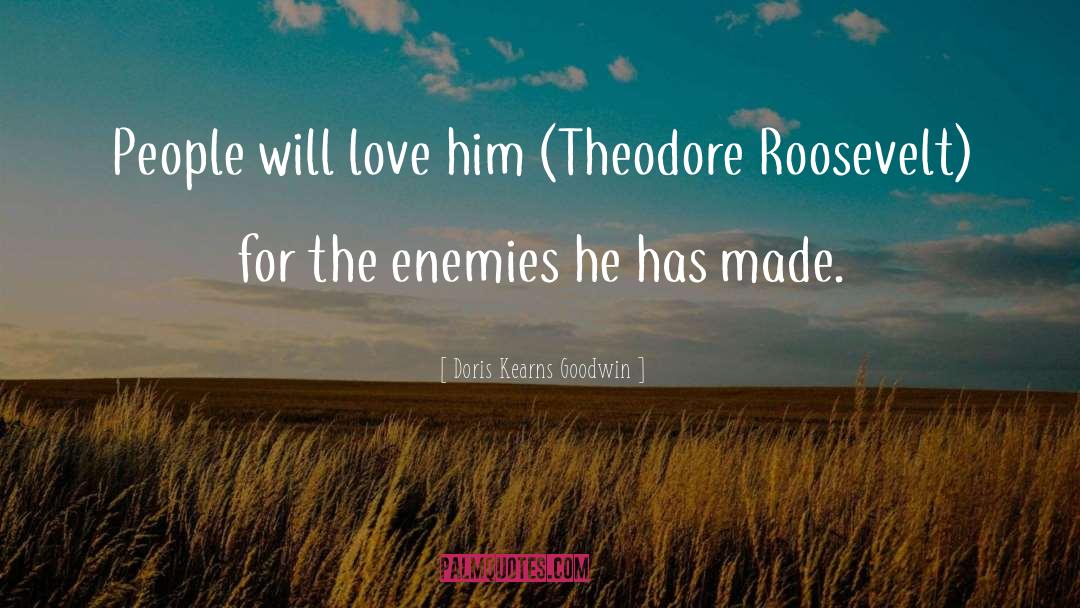 Theodore Roosevelt quotes by Doris Kearns Goodwin