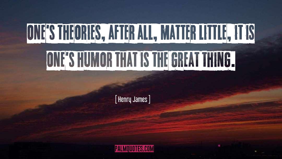 Theories Vs Humor quotes by Henry James