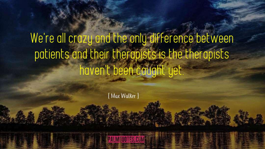 Therapists quotes by Max Walker