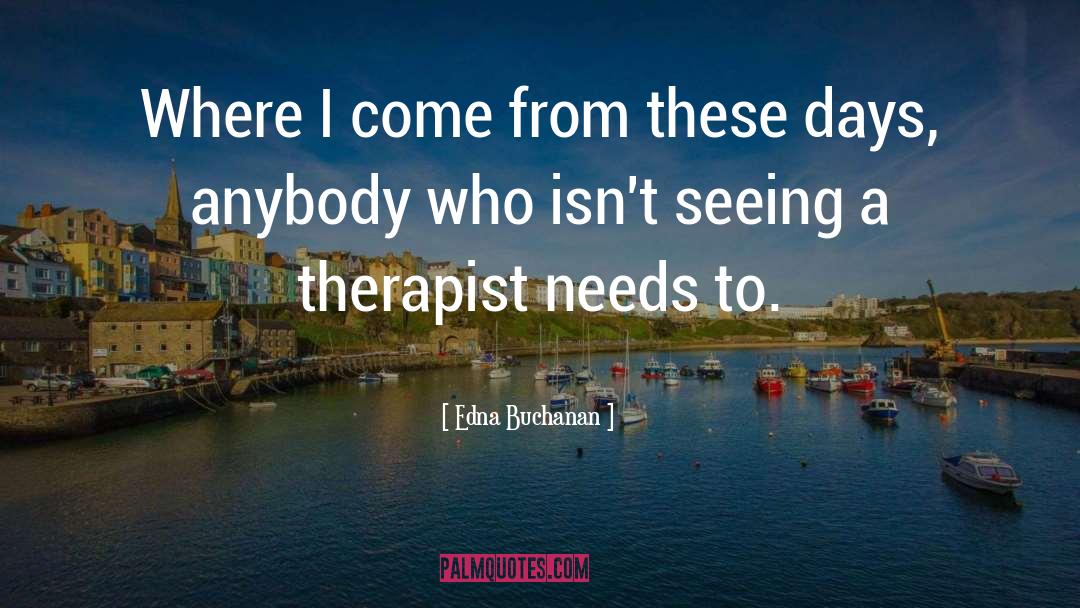 Therapists quotes by Edna Buchanan