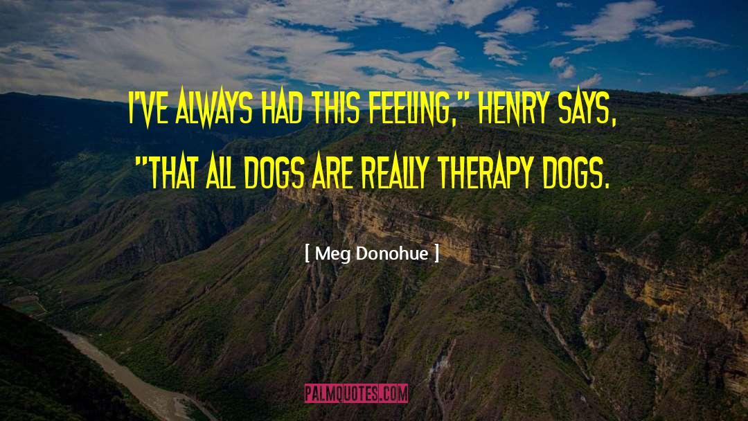 Therapy Dogs quotes by Meg Donohue