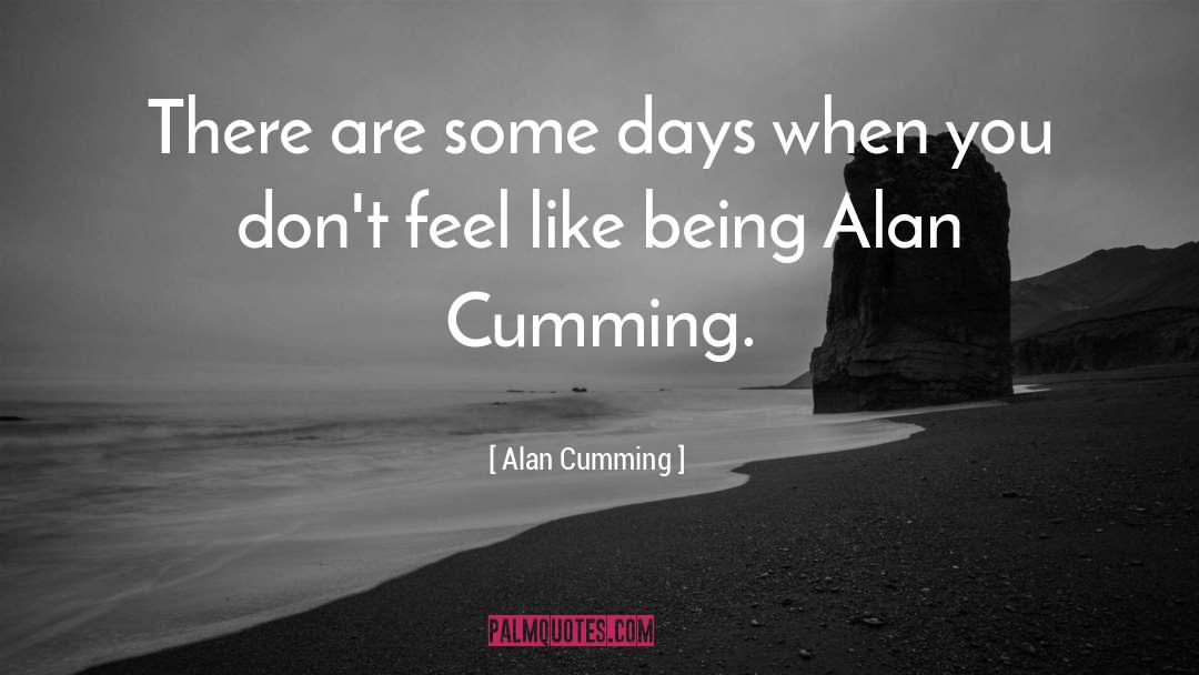 There Are Some Days quotes by Alan Cumming