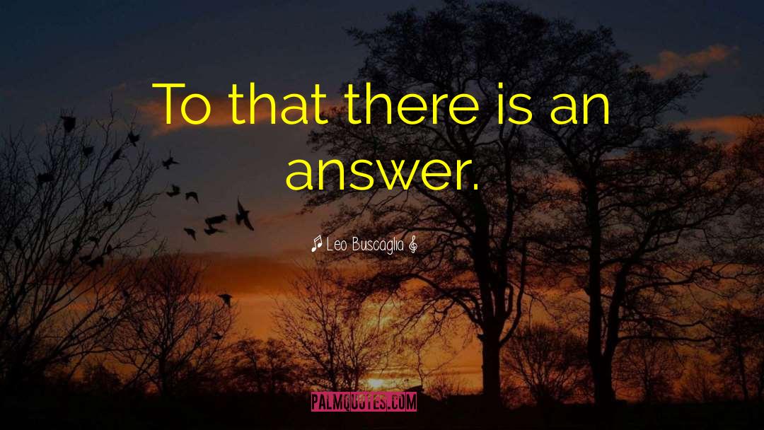 There Is An Answer quotes by Leo Buscaglia