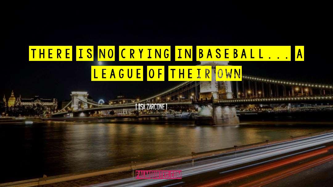 There Is No Crying In Baseball quotes by Lisa Zarcone