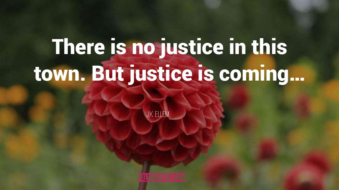 There Is No Justice quotes by J.K. Ellem