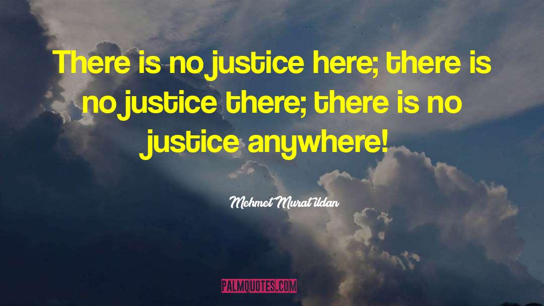 There Is No Justice quotes by Mehmet Murat Ildan