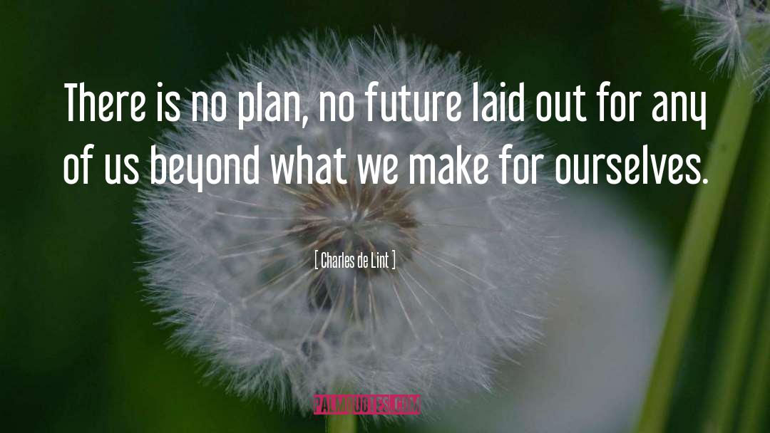 There Is No Plan quotes by Charles De Lint