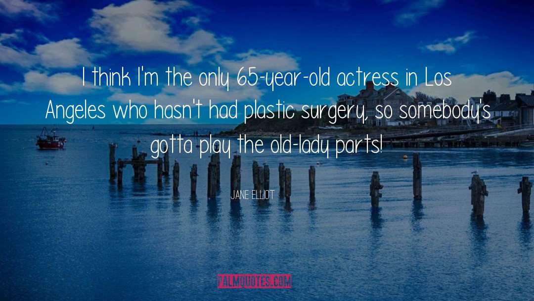 Thesiger Plastic Surgery quotes by Jane Elliot