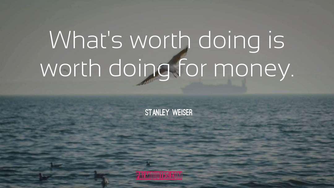 They Arent Worth It quotes by Stanley Weiser