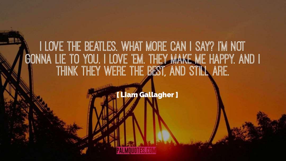 They Make Me Happy quotes by Liam Gallagher