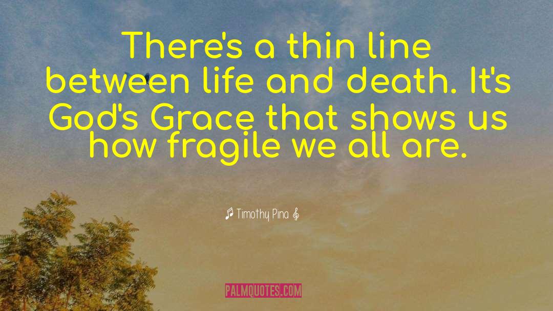 Thin Line Between Life And Death quotes by Timothy Pina