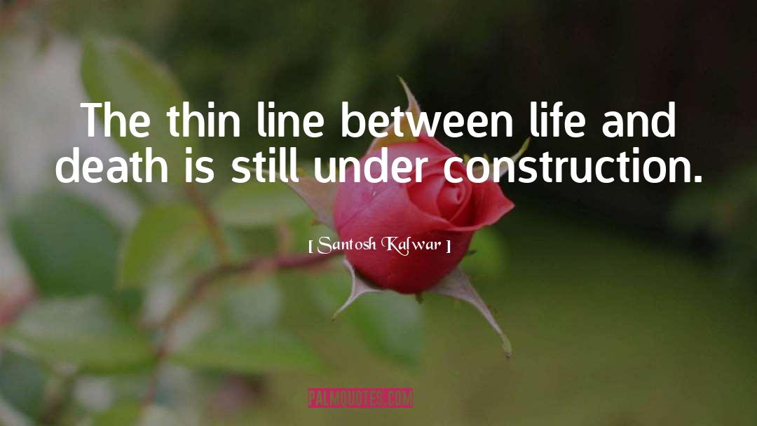 Thin Line Between Life And Death quotes by Santosh Kalwar