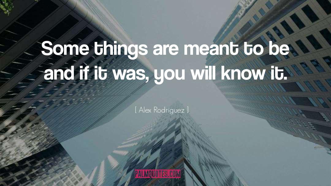 Things Are Meant To Be quotes by Alex Rodriguez