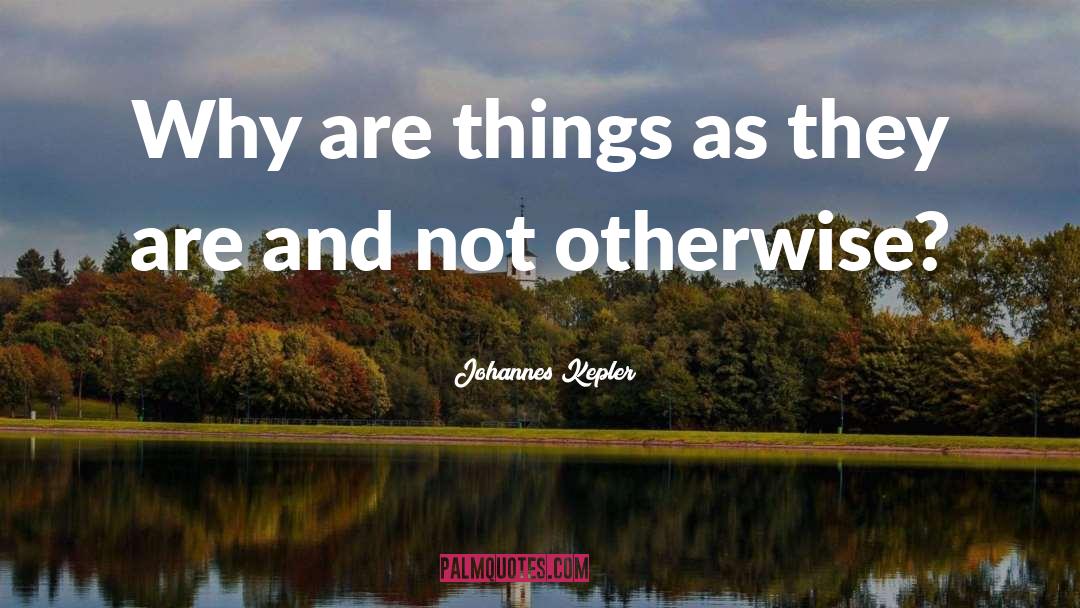Things As They Are quotes by Johannes Kepler