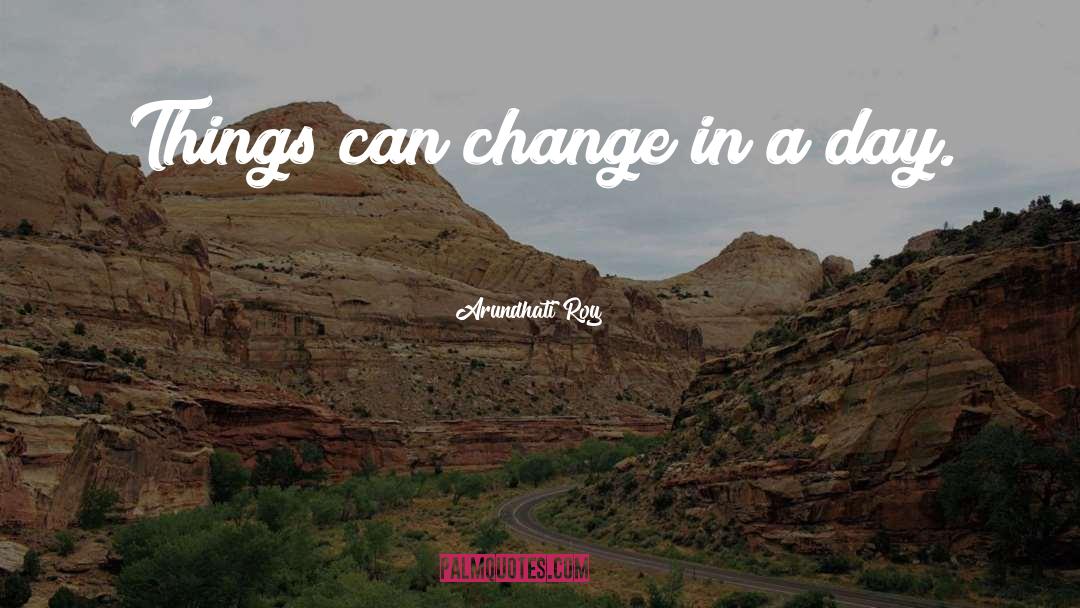 Things Can Change quotes by Arundhati Roy