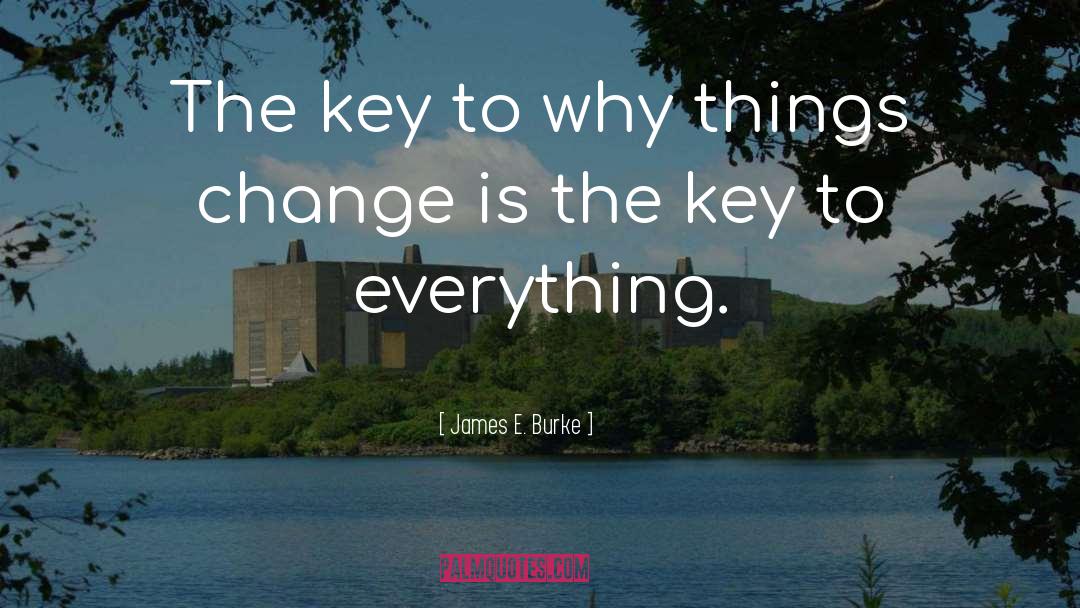 Things Change quotes by James E. Burke