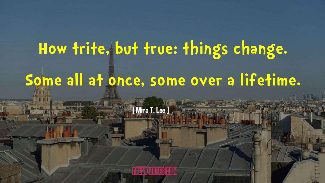 Things Change quotes by Mira T. Lee