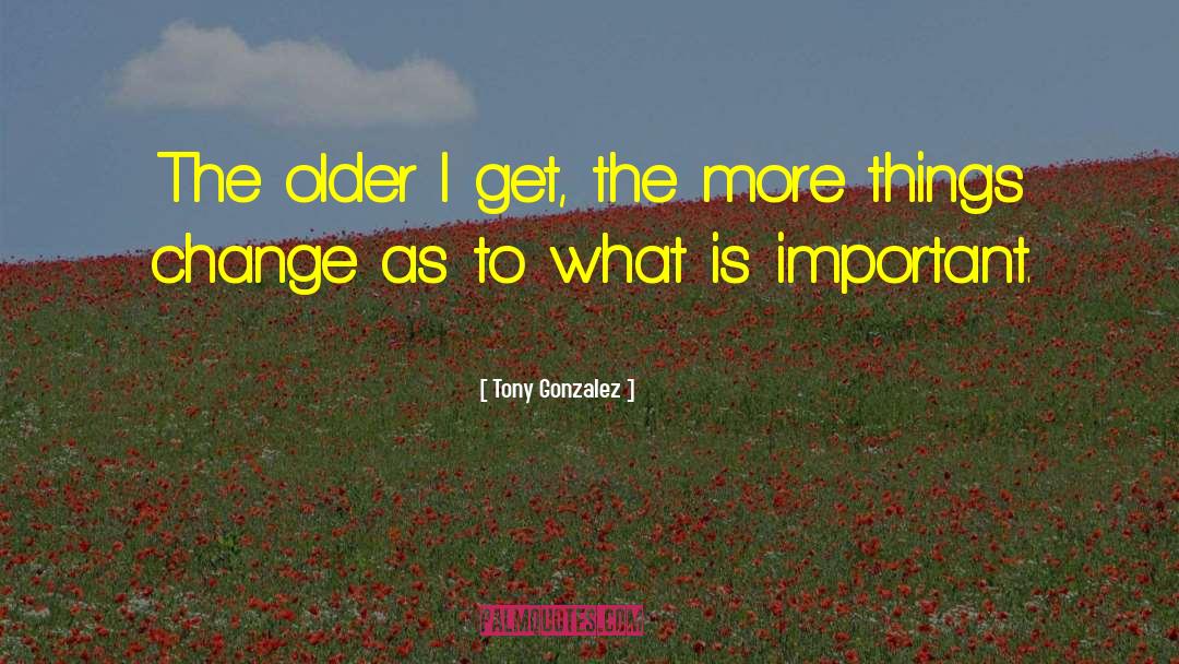 Things Change quotes by Tony Gonzalez