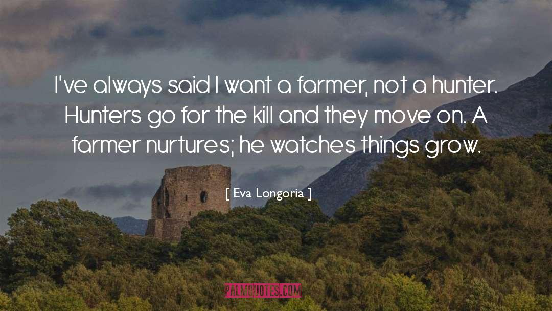 Things Grow quotes by Eva Longoria