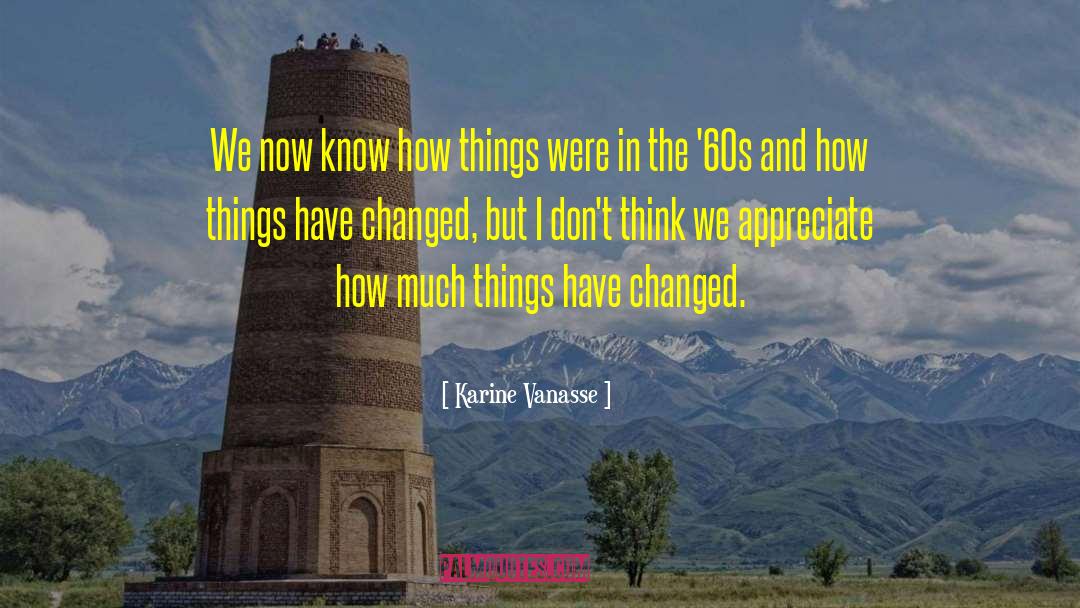 Things Have Changed quotes by Karine Vanasse