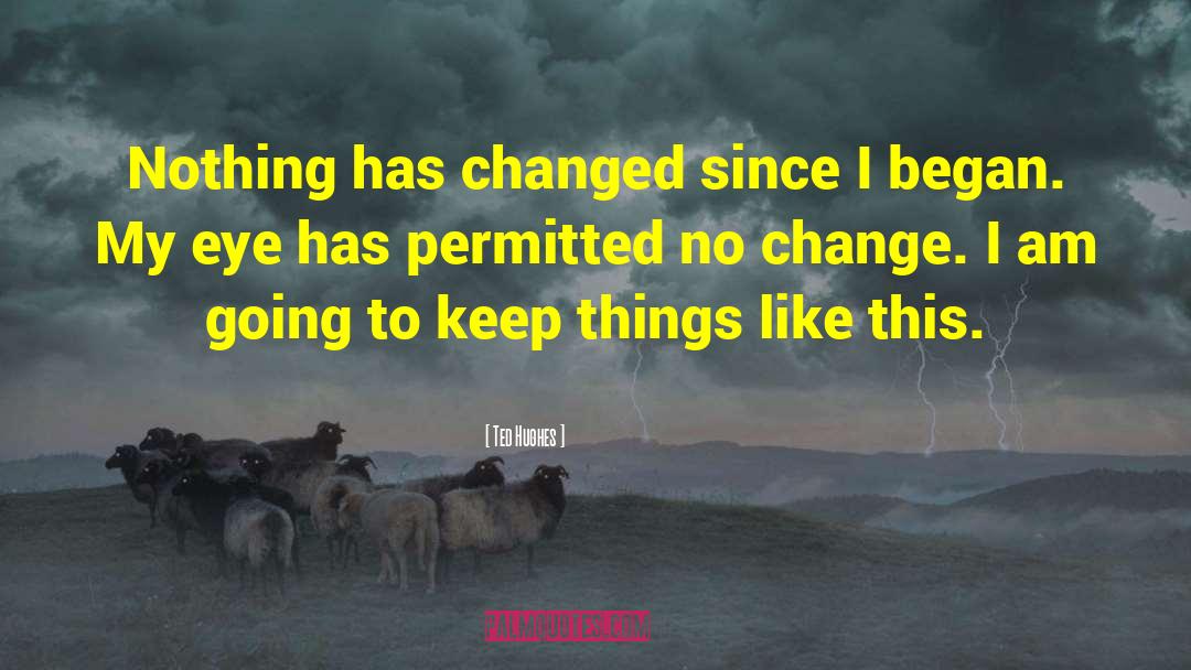 Things Have Changed quotes by Ted Hughes