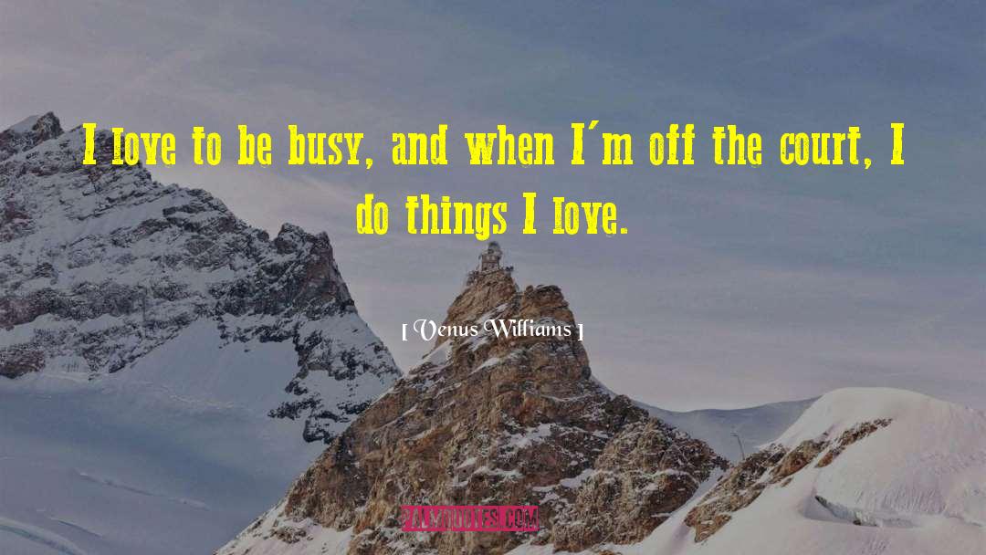 Things I Love quotes by Venus Williams