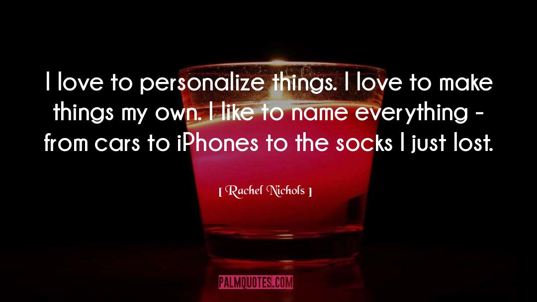 Things I Love quotes by Rachel Nichols