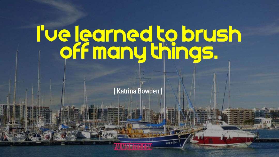 Things Learned quotes by Katrina Bowden