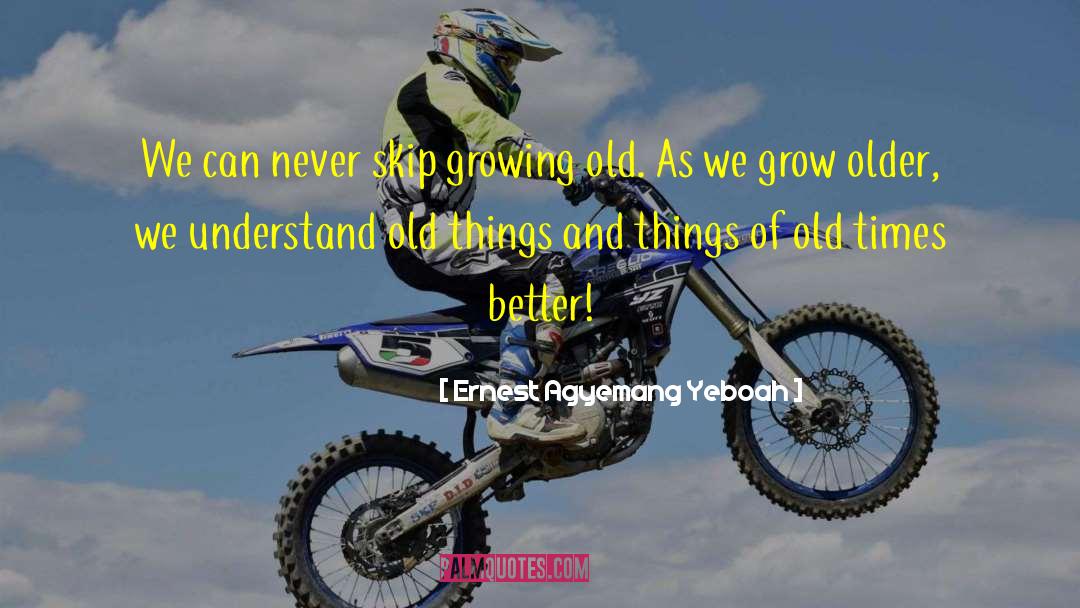 Things Of Old Times quotes by Ernest Agyemang Yeboah