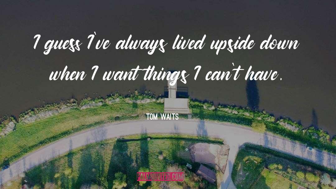 Things Upside Down quotes by Tom Waits