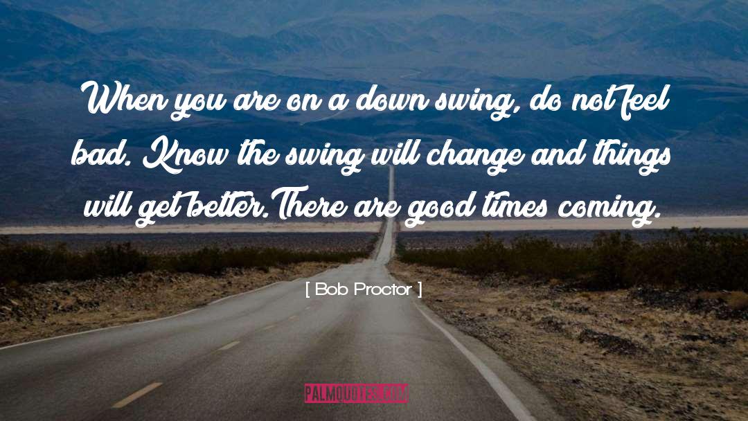 Things Will Get Better quotes by Bob Proctor