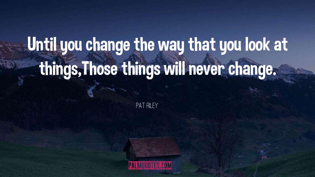 Things Will Never Change quotes by Pat Riley