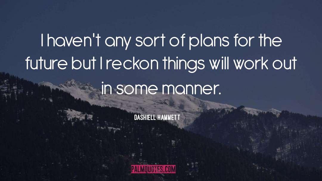 Things Will Work Out quotes by Dashiell Hammett