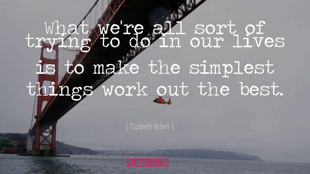 Things Work Out quotes by Elizabeth Gilbert