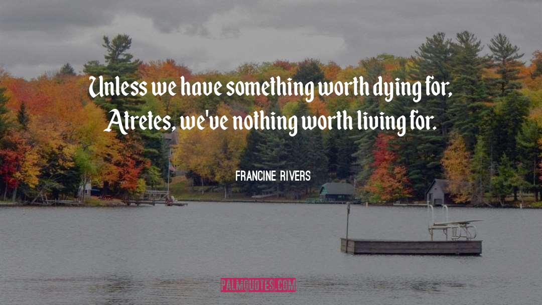 Things Worth Dying For quotes by Francine Rivers