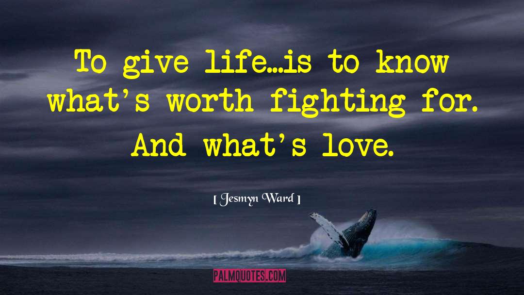 Things Worth Fighting For quotes by Jesmyn Ward
