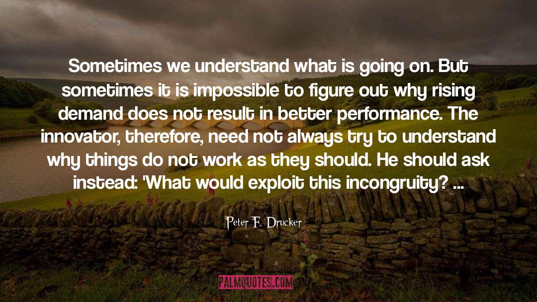 Things Would Be Different quotes by Peter F. Drucker