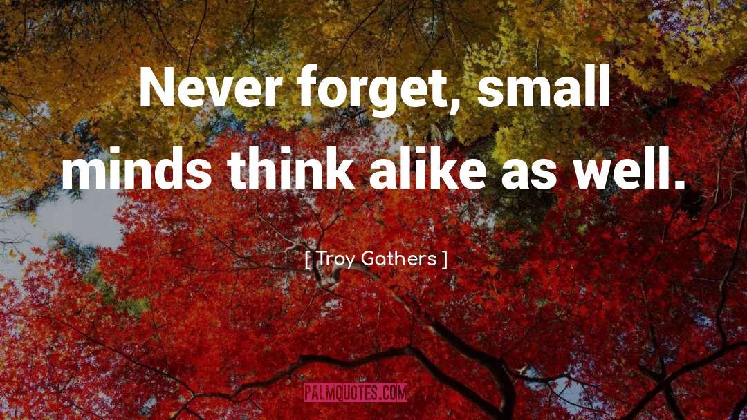 Think Alike quotes by Troy Gathers