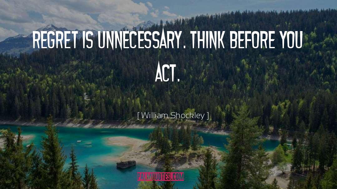Think Before You Act quotes by William Shockley
