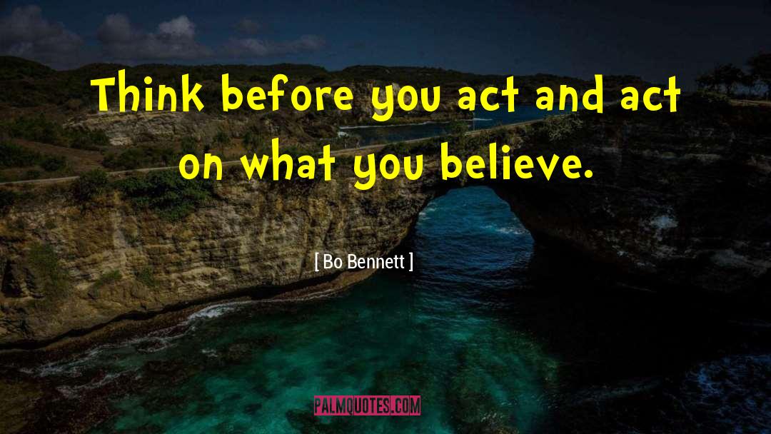 Think Before You Act quotes by Bo Bennett