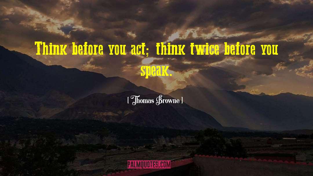 Think Before You Act quotes by Thomas Browne