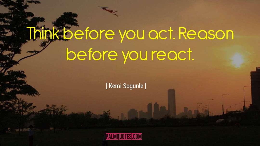 Think Before You Act quotes by Kemi Sogunle