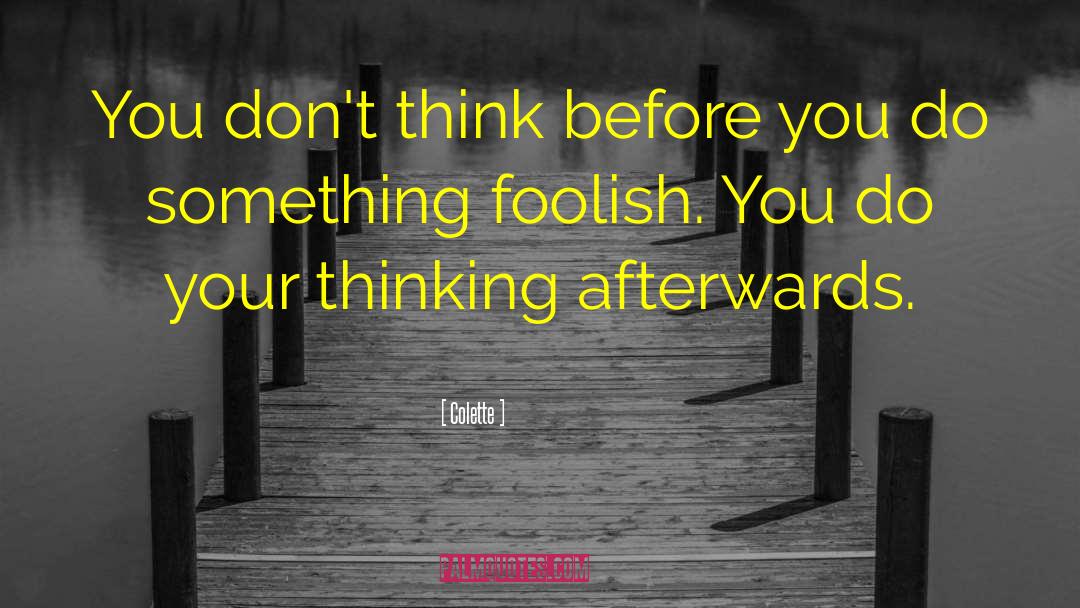 Think Before You Do quotes by Colette