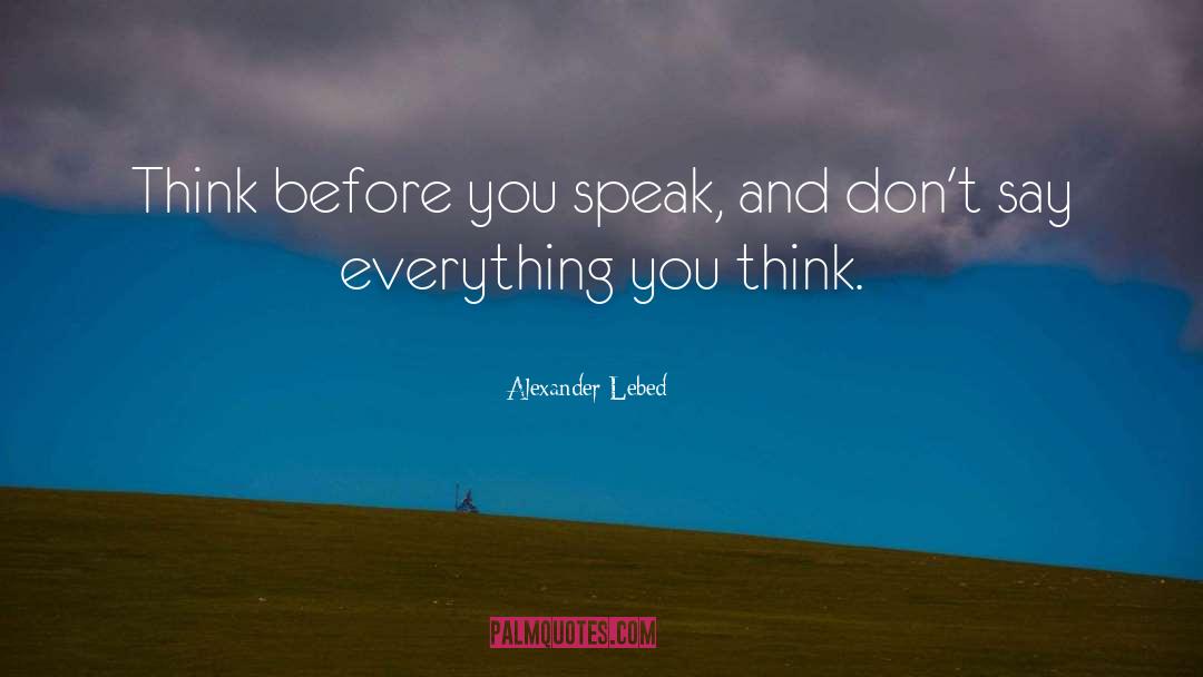 Think Before You Speak quotes by Alexander Lebed