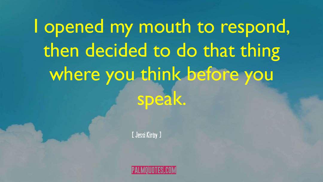 Think Before You Speak quotes by Jessi Kirby