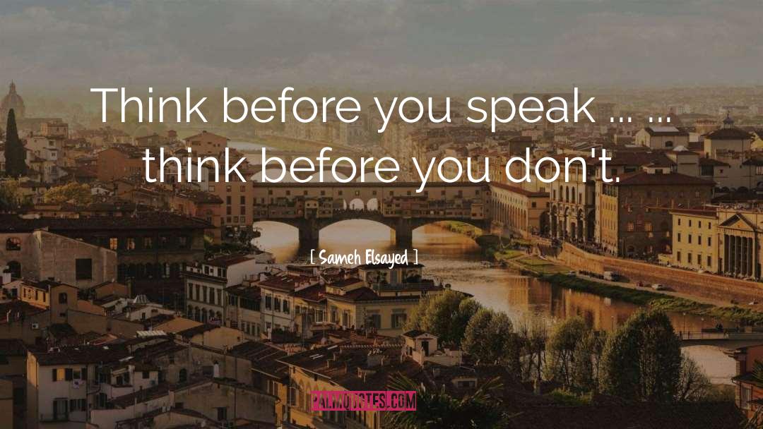 Think Before You Speak quotes by Sameh Elsayed