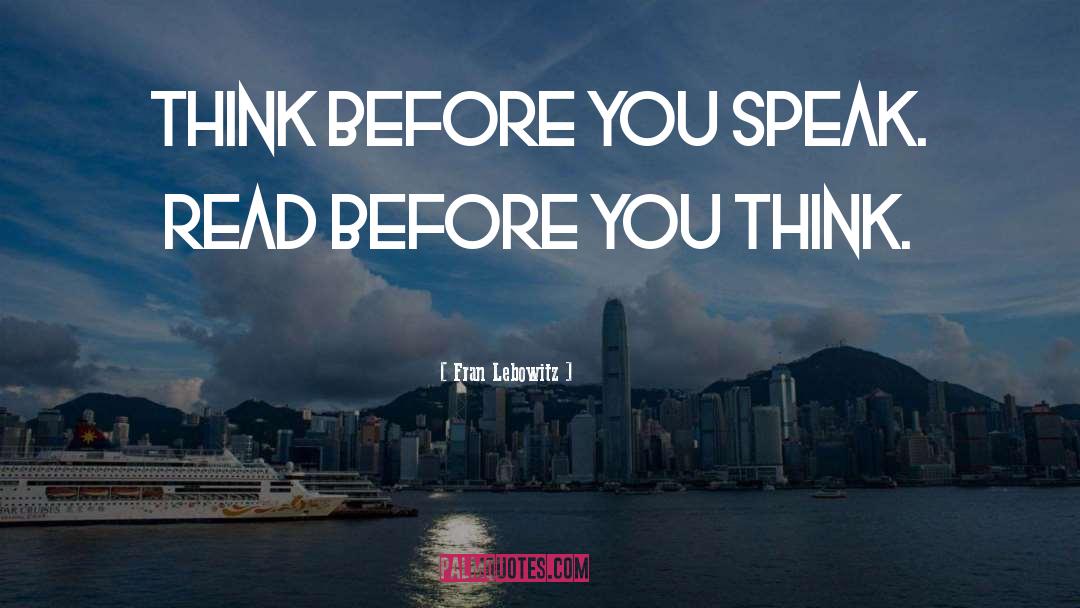 Think Before You Speak quotes by Fran Lebowitz