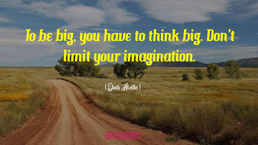 Think Big quotes by Ehab Atalla