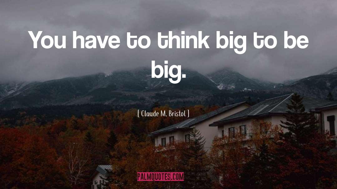 Think Big quotes by Claude M. Bristol