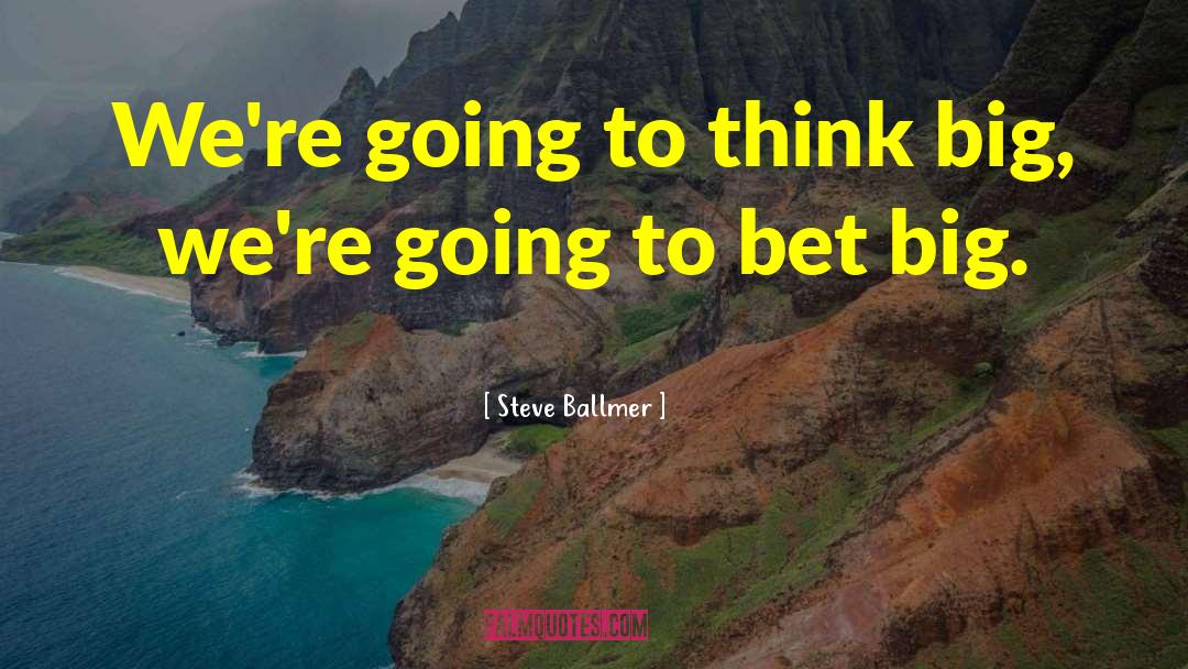 Think Big quotes by Steve Ballmer